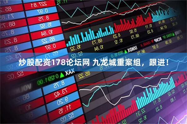 炒股配资178论坛网 九龙城重案组，跟进！